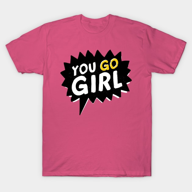 You Go Girl T-Shirt by madeinchorley